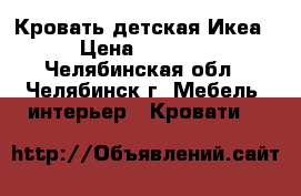 Кровать детская Икеа › Цена ­ 4 000 - Челябинская обл., Челябинск г. Мебель, интерьер » Кровати   